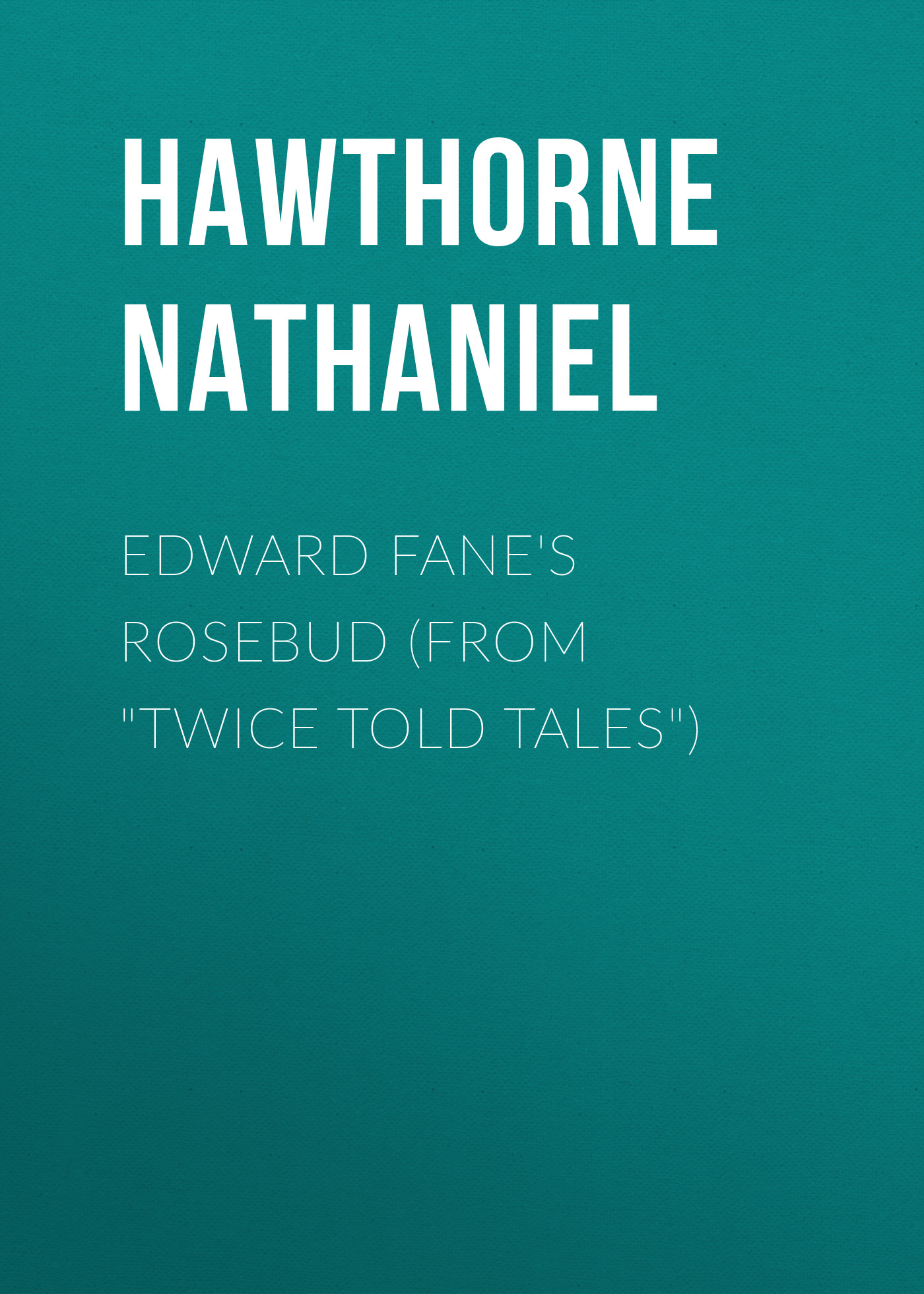 Edward Fane\'s Rosebud (From \"Twice Told Tales\")