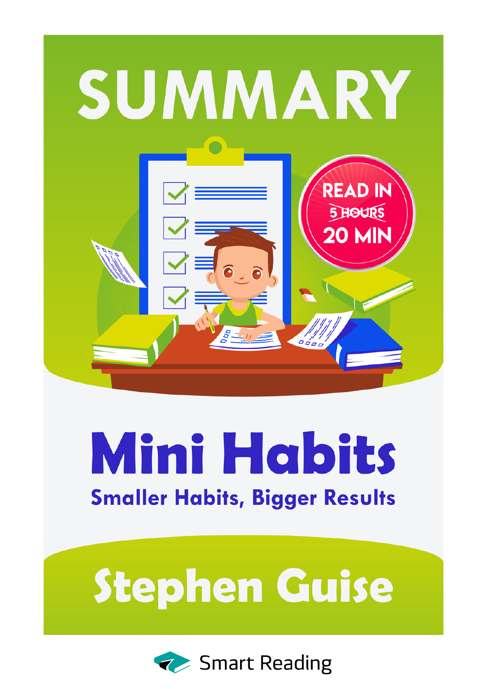 Summary: Mini Habits. Smaller Habits, Bigger Results. Stephen Guise