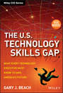 The U.S. Technology Skills Gap. What Every Technology Executive Must Know to Save America\'s Future