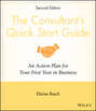 The Consultant\'s Quick Start Guide. An Action Planfor Your First Year in Business