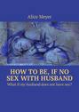 How to be, if no sex with husband. What if my husband does not have sex?
