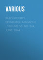 Blackwood\'s Edinburgh Magazine. Volume 55, No. 344, June, 1844