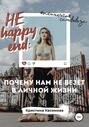 НЕ happy end: почему нам не везёт в личной жизни