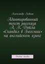 Адаптированный текст рассказа А. К. Дойла «Скандал в Богемии» на английском языке. Учебное пособие