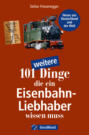 101 weitere Dinge, die ein Eisenbahn-Liebhaber wissen muss