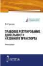 Правовое регулирование деятельности наземного транспорта. (Бакалавриат). Монография.